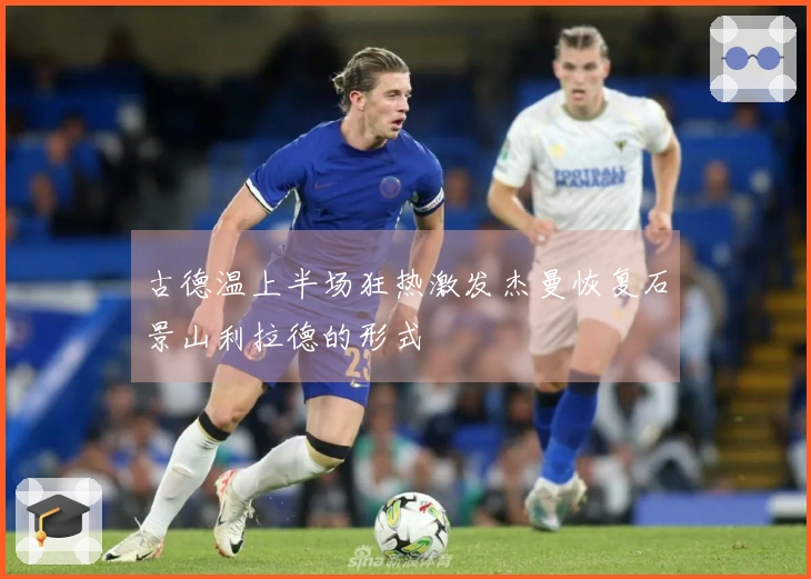 古德温上半场狂热激发杰曼恢复石景山利拉德的形式